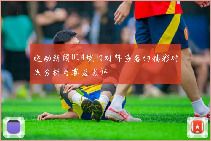 运动新闻014埃门对阵芬落的精彩对决分析与赛后点评